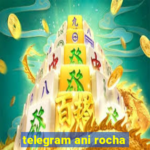 telegram ani rocha